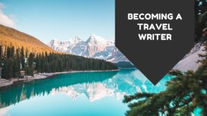 Becoming A Travel Writer
