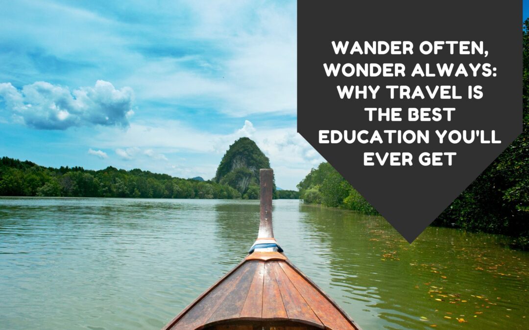 Wander Often, Wonder Always: Why Travel is the Best Education You’ll Ever Get